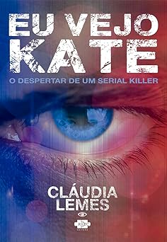 Eu Vejo Kate A Historia de um Serial Killer Claudia Lemes